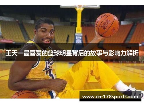 王天一最喜爱的篮球明星背后的故事与影响力解析